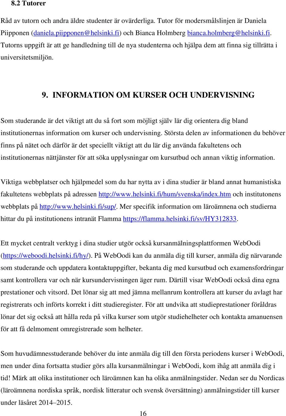 INFORMATION OM KURSER OCH UNDERVISNING Som studerande är det viktigt att du så fort som möjligt själv lär dig orientera dig bland institutionernas information om kurser och undervisning.