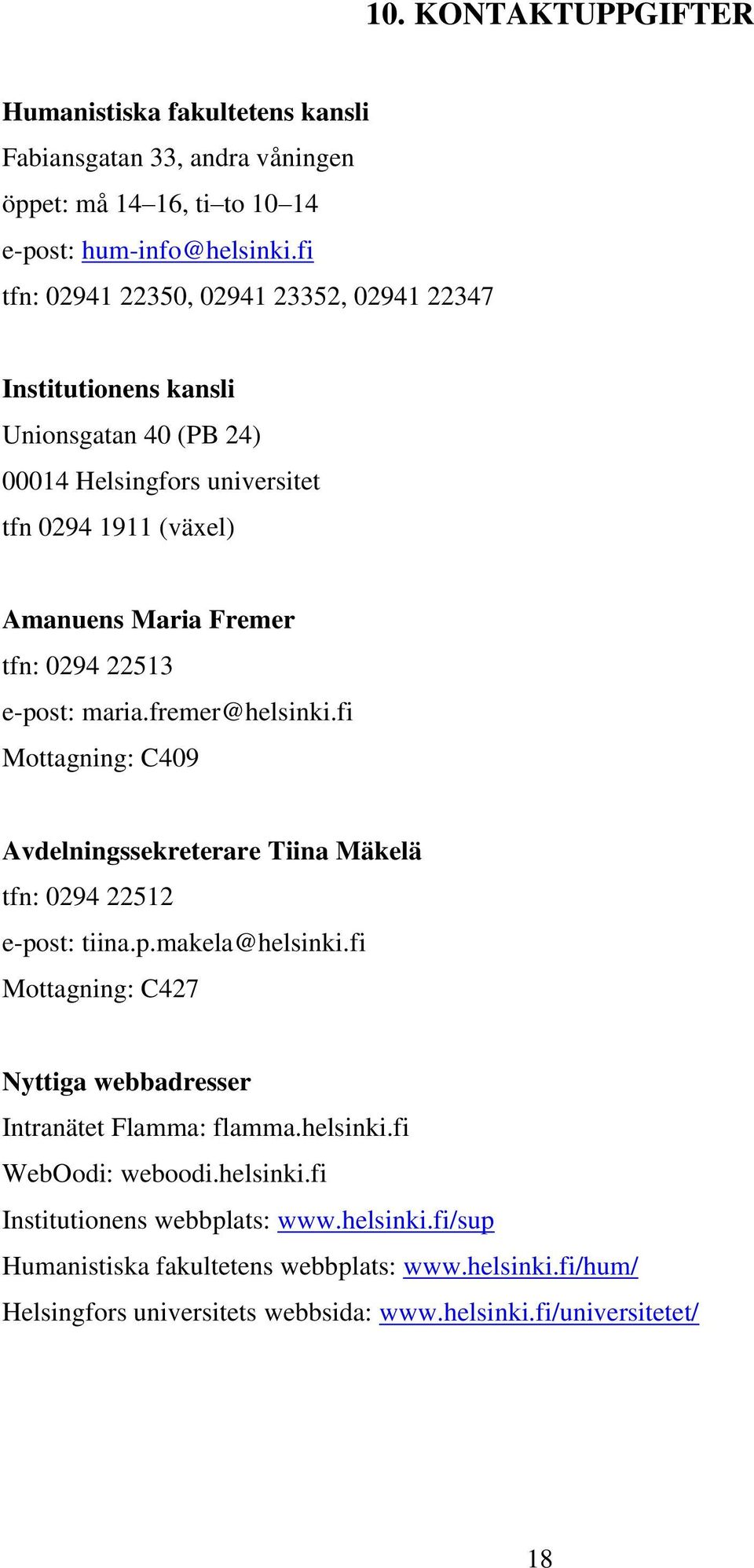 e-post: maria.fremer@helsinki.fi Mottagning: C409 Avdelningssekreterare Tiina Mäkelä tfn: 0294 22512 e-post: tiina.p.makela@helsinki.