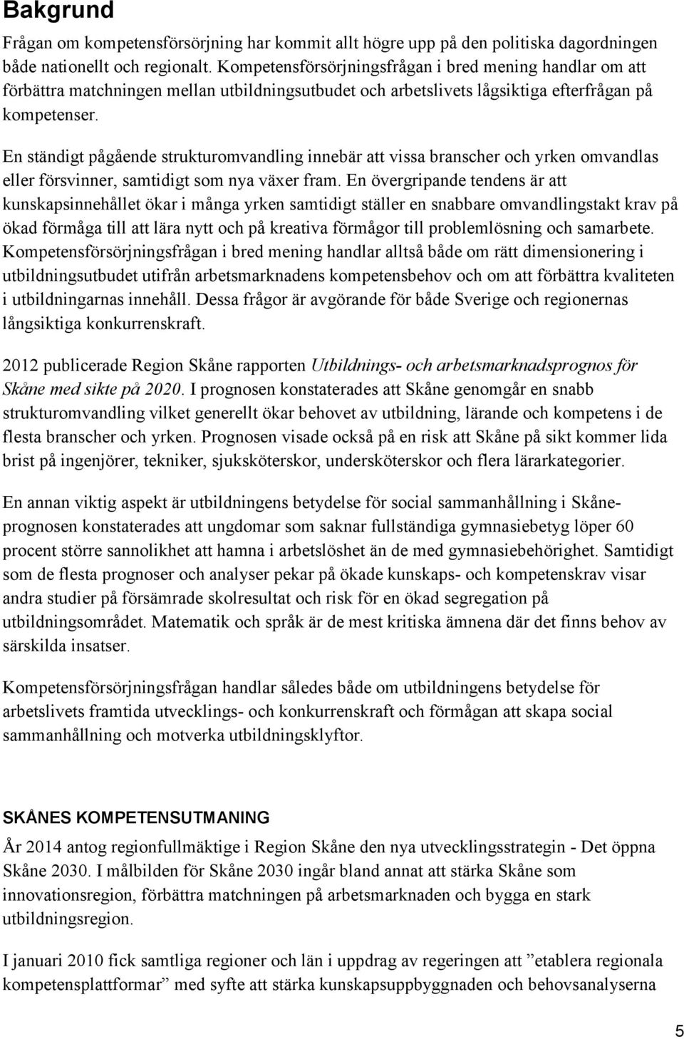 En ständigt pågående strukturomvandling innebär att vissa branscher och yrken omvandlas eller försvinner, samtidigt som nya växer fram.