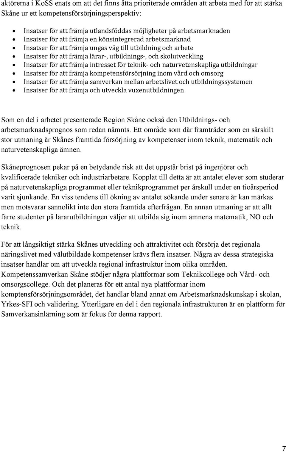 Insatser för att främja intresset för teknik- och naturvetenskapliga utbildningar Insatser för att främja kompetensförsörjning inom vård och omsorg Insatser för att främja samverkan mellan