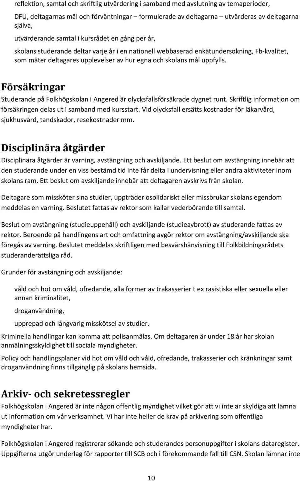 Försäkringar Studerande på Folkhögskolan i Angered är olycksfallsförsäkrade dygnet runt. Skriftlig information om försäkringen delas ut i samband med kursstart.