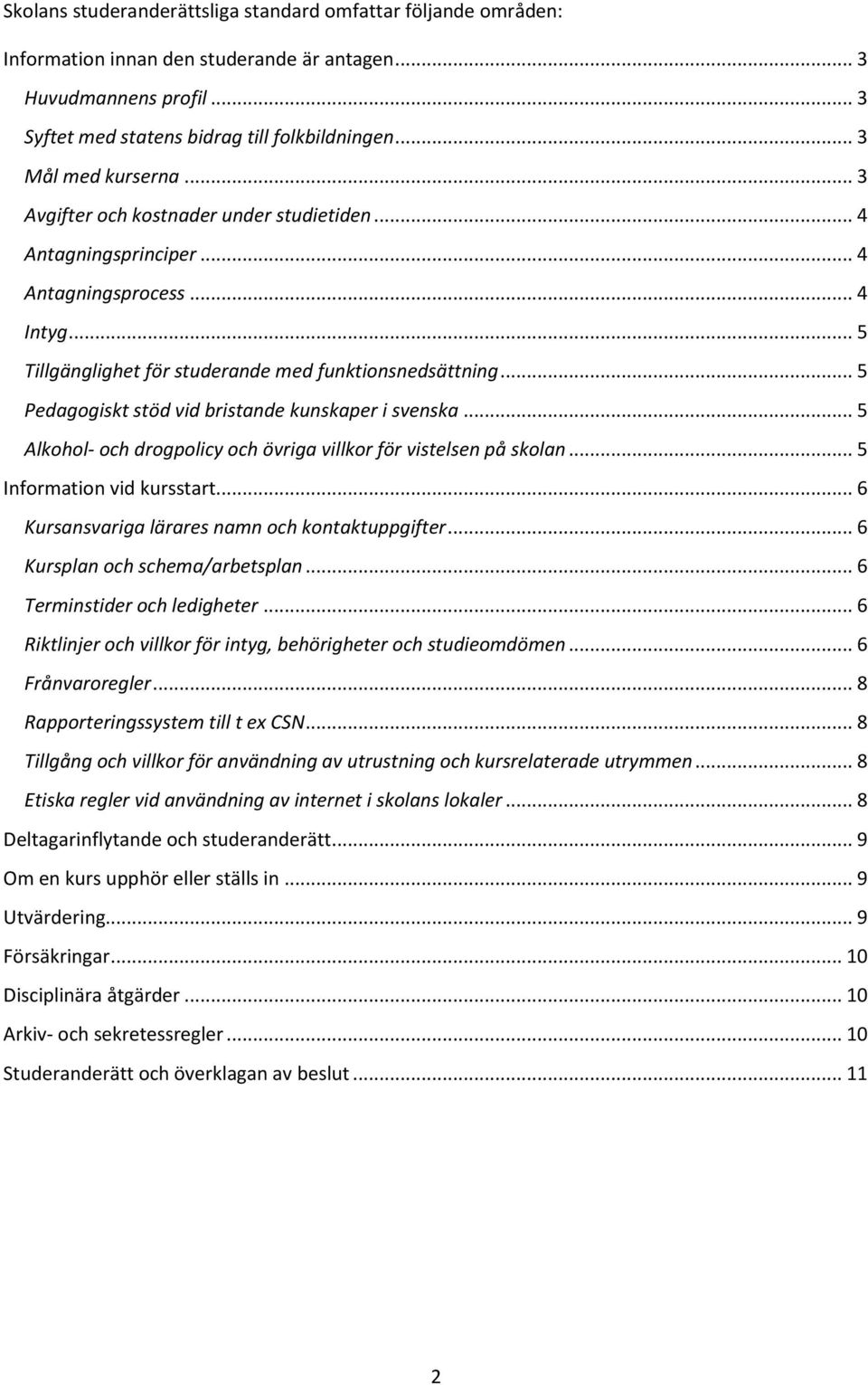 .. 5 Pedagogiskt stöd vid bristande kunskaper i svenska... 5 Alkohol- och drogpolicy och övriga villkor för vistelsen på skolan... 5 Information vid kursstart.