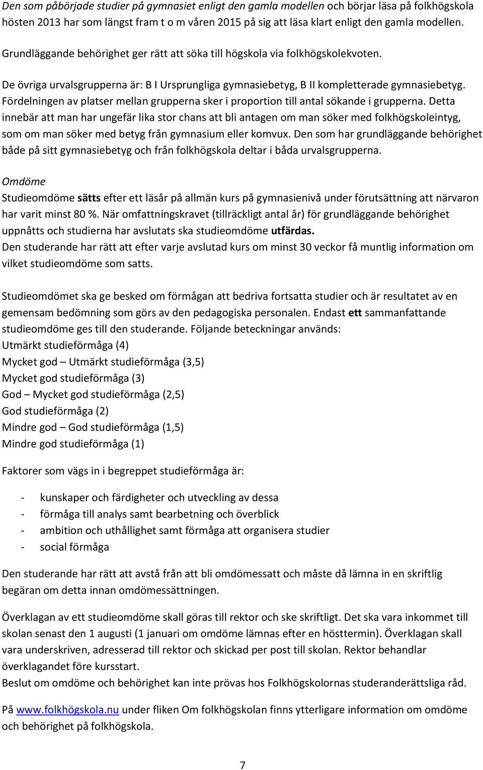 Fördelningen av platser mellan grupperna sker i proportion till antal sökande i grupperna.