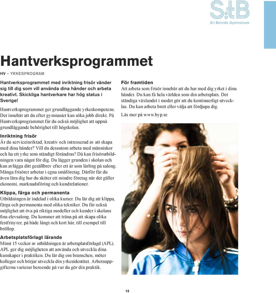 På Hantverksprogrammet får du också möjlighet att uppnå grundläggande behörighet till högskolan. Inriktning frisör Är du serviceinriktad, kreativ och intresserad av att skapa med dina händer?