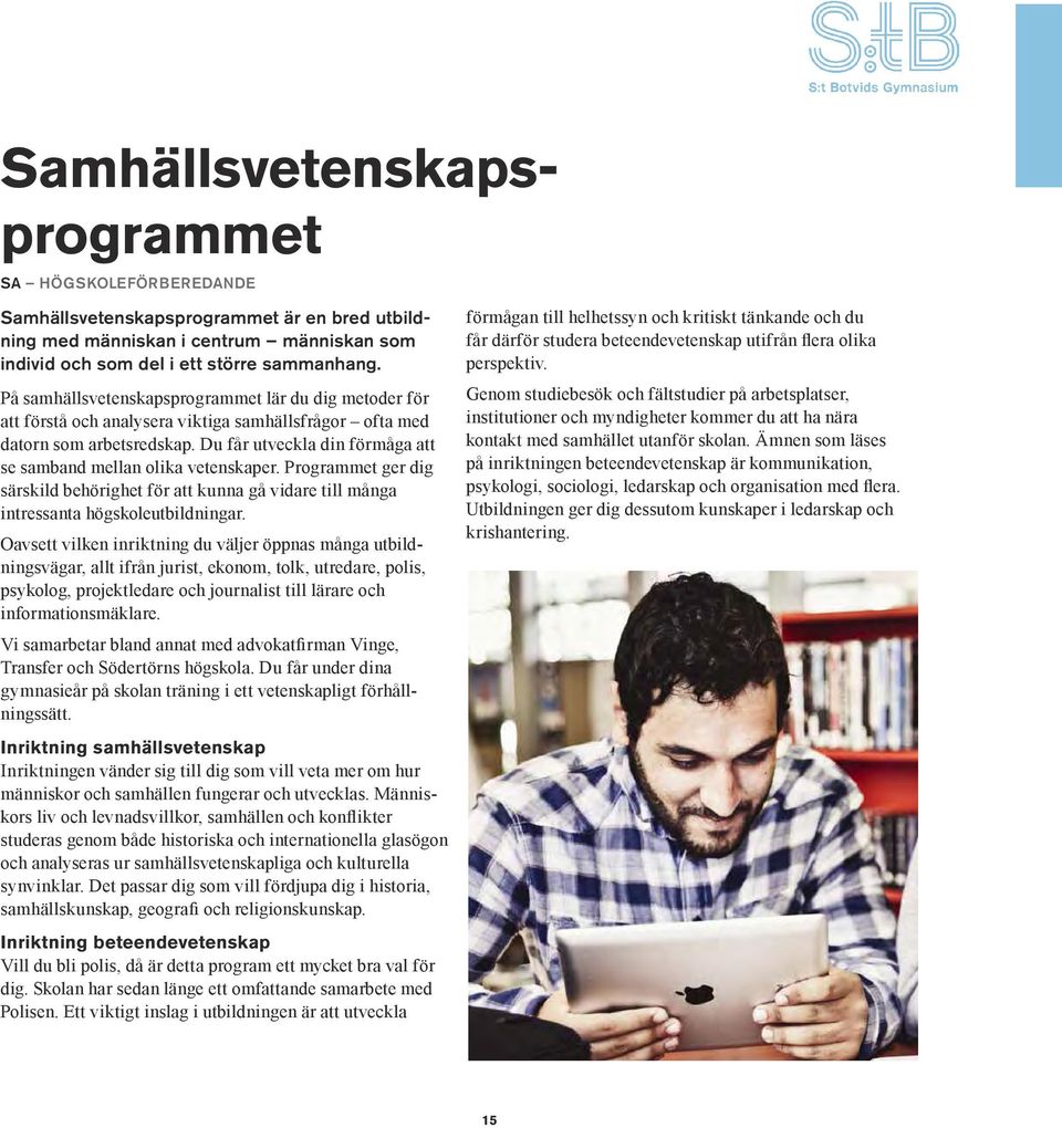 Du får utveckla din förmåga att se samband mellan olika vetenskaper. Programmet ger dig särskild behörighet för att kunna gå vidare till många intressanta högskoleutbildningar.