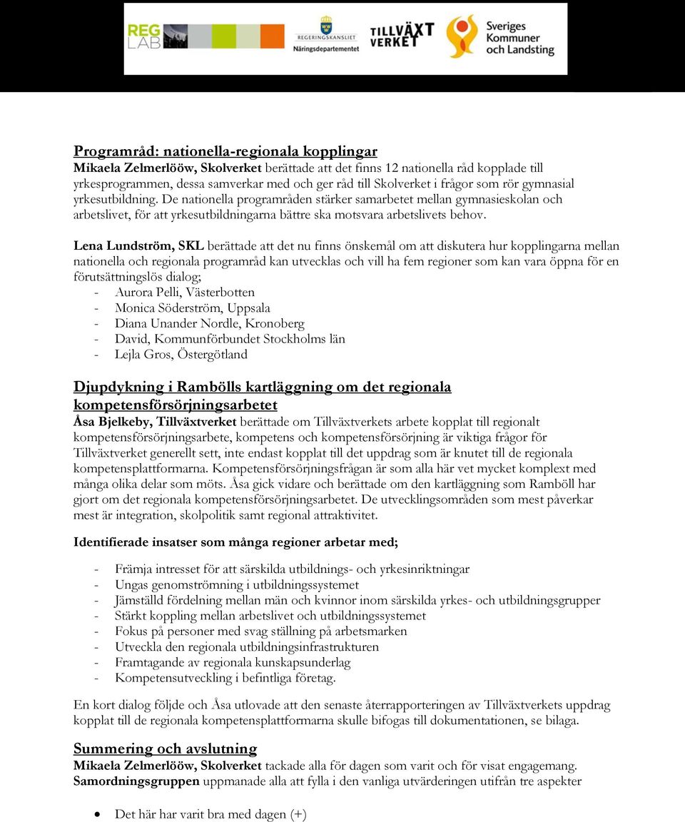 Lena Lundström, SKL berättade att det nu finns önskemål om att diskutera hur kopplingarna mellan nationella och regionala programråd kan utvecklas och vill ha fem regioner som kan vara öppna för en