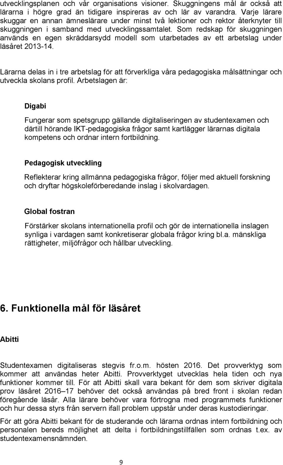 Som redskap för skuggningen används en egen skräddarsydd modell som utarbetades av ett arbetslag under läsåret 2013-14.