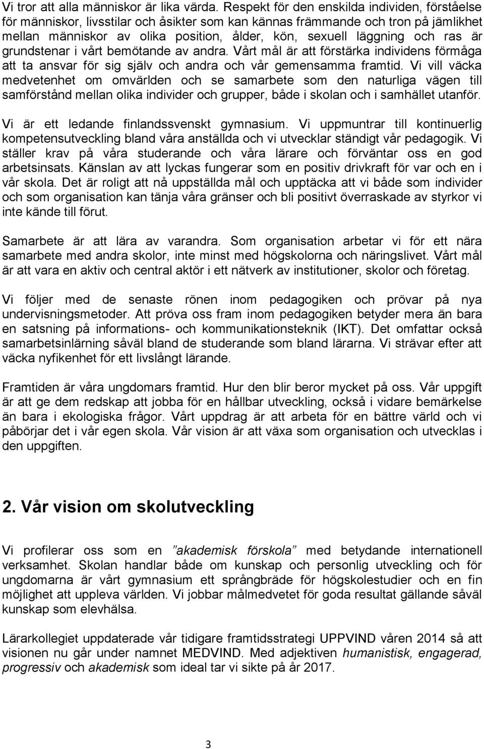 och ras är grundstenar i vårt bemötande av andra. Vårt mål är att förstärka individens förmåga att ta ansvar för sig själv och andra och vår gemensamma framtid.