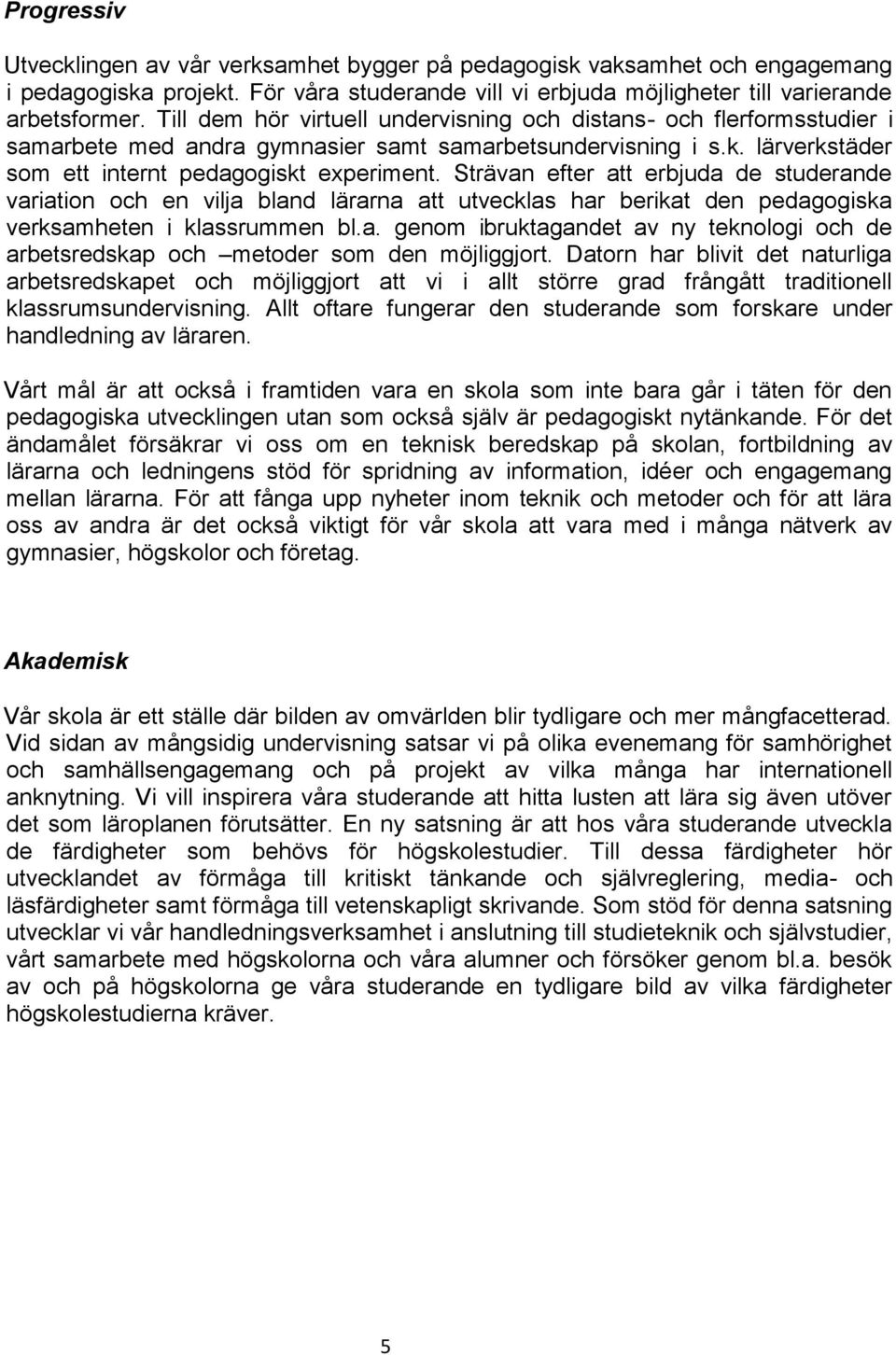 Strävan efter att erbjuda de studerande variation och en vilja bland lärarna att utvecklas har berikat den pedagogiska verksamheten i klassrummen bl.a. genom ibruktagandet av ny teknologi och de arbetsredskap och metoder som den möjliggjort.