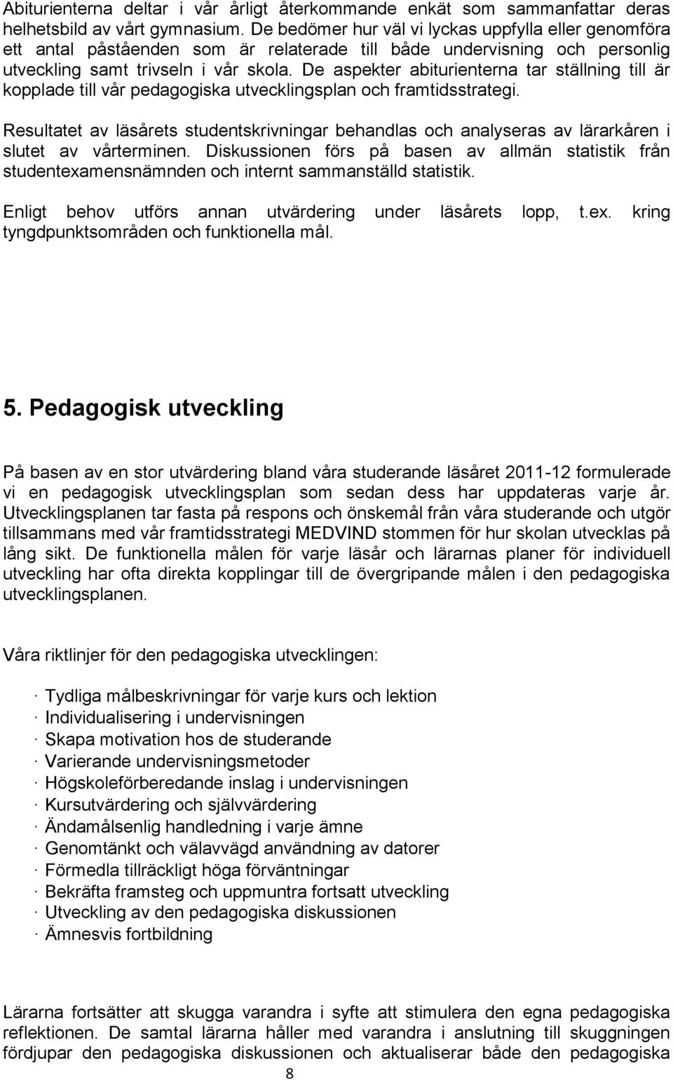 De aspekter abiturienterna tar ställning till är kopplade till vår pedagogiska utvecklingsplan och framtidsstrategi.