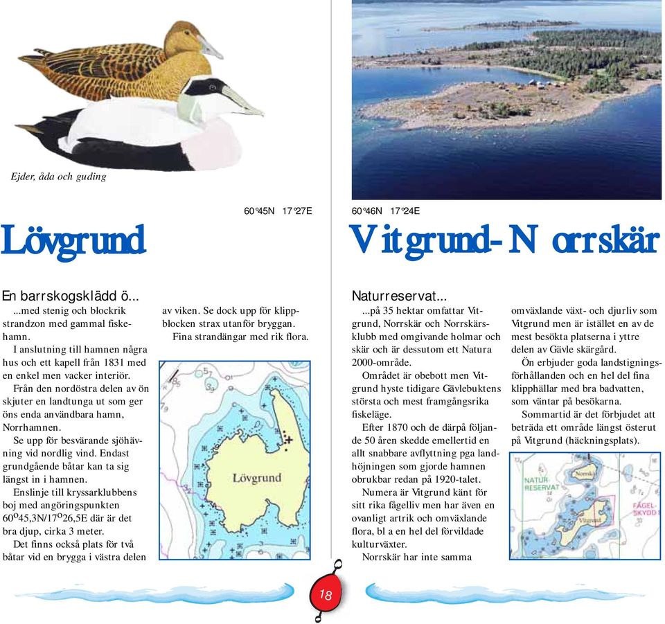 Se upp för besvärande sjöhävning vid nordlig vind. Endast grundgående båtar kan ta sig längst in i hamnen.