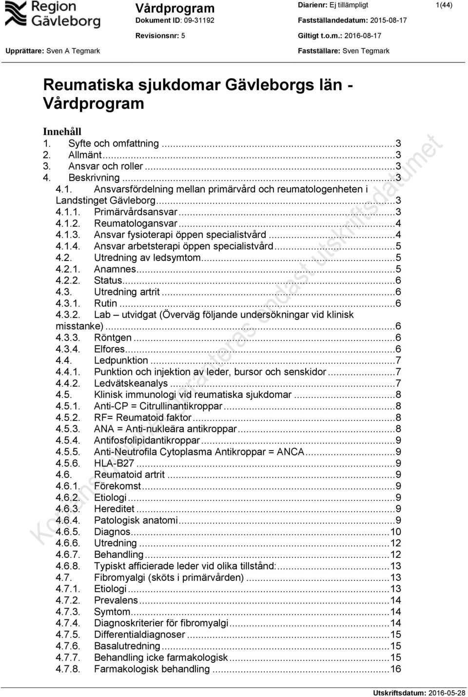 .. 3 4.1.2. Reumatologansvar... 4 4.1.3. Ansvar fysioterapi öppen specialistvård... 4 4.1.4. Ansvar arbetsterapi öppen specialistvård... 5 4.2. Utredning av ledsymtom... 5 4.2.1. Anamnes... 5 4.2.2. Status.