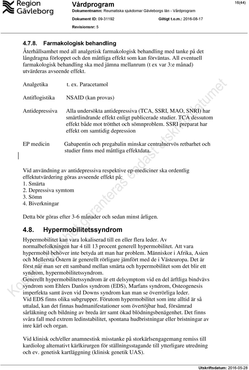 var 3:e månad) utvärderas avseende effekt. Analgetika Antiflogistika Antidepressiva EP medicin t. ex.