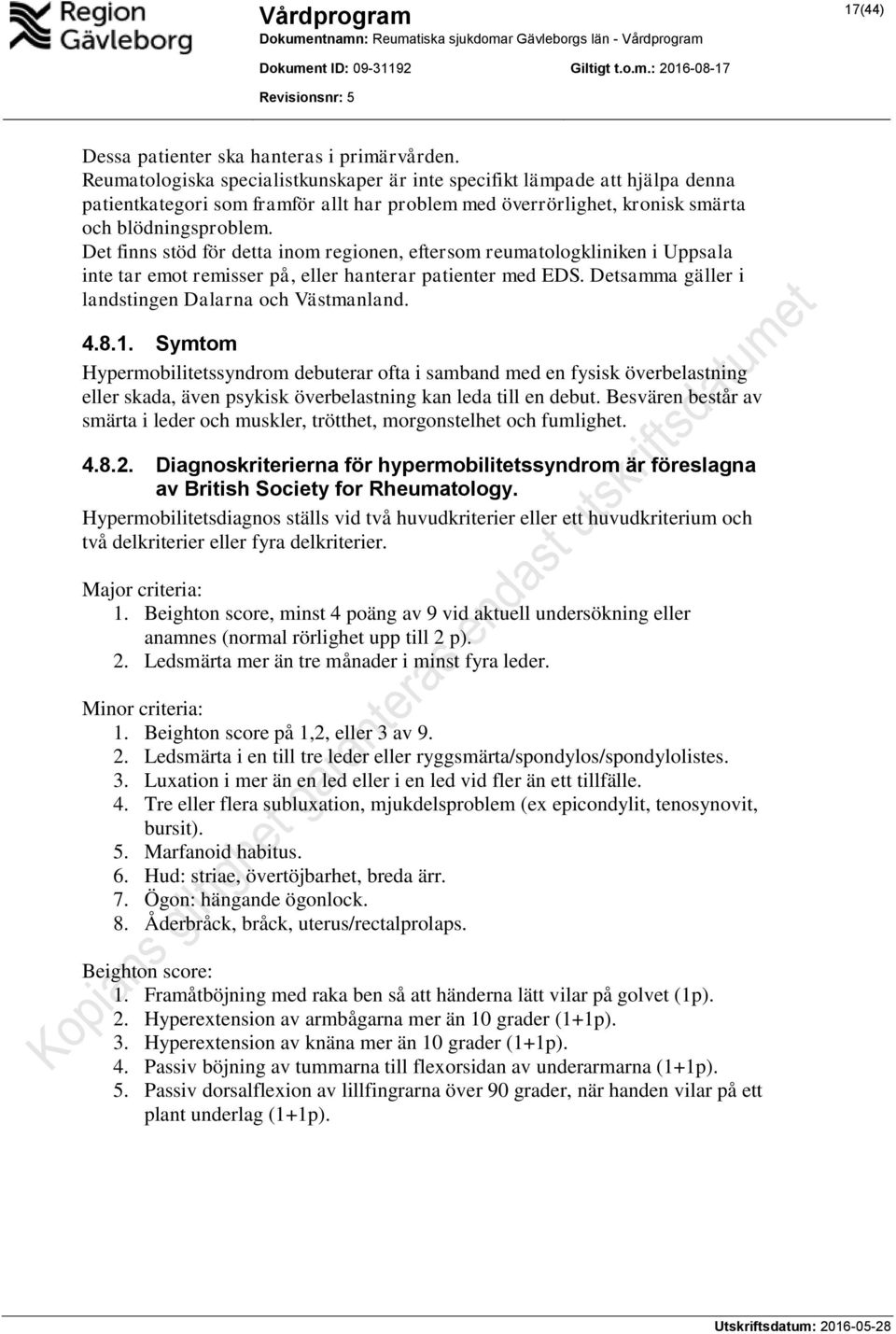 Det finns stöd för detta inom regionen, eftersom reumatologkliniken i Uppsala inte tar emot remisser på, eller hanterar patienter med EDS. Detsamma gäller i landstingen Dalarna och Västmanland. 4.8.1.