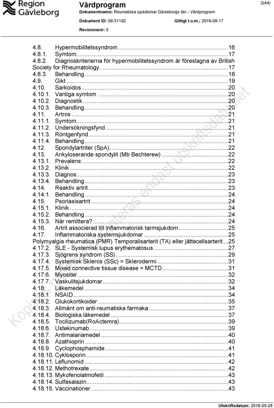 .. 21 4.11.4. Behandling... 21 4.12. Spondylartriter (SpA)... 22 4.13. Ankyloserande spondylit (Mb Bechterew)... 22 4.13.1. Prevalens:... 22 4.13.2. Klinik... 22 4.13.3. Diagnos... 23 4.13.4. Behandling... 23 4.14.