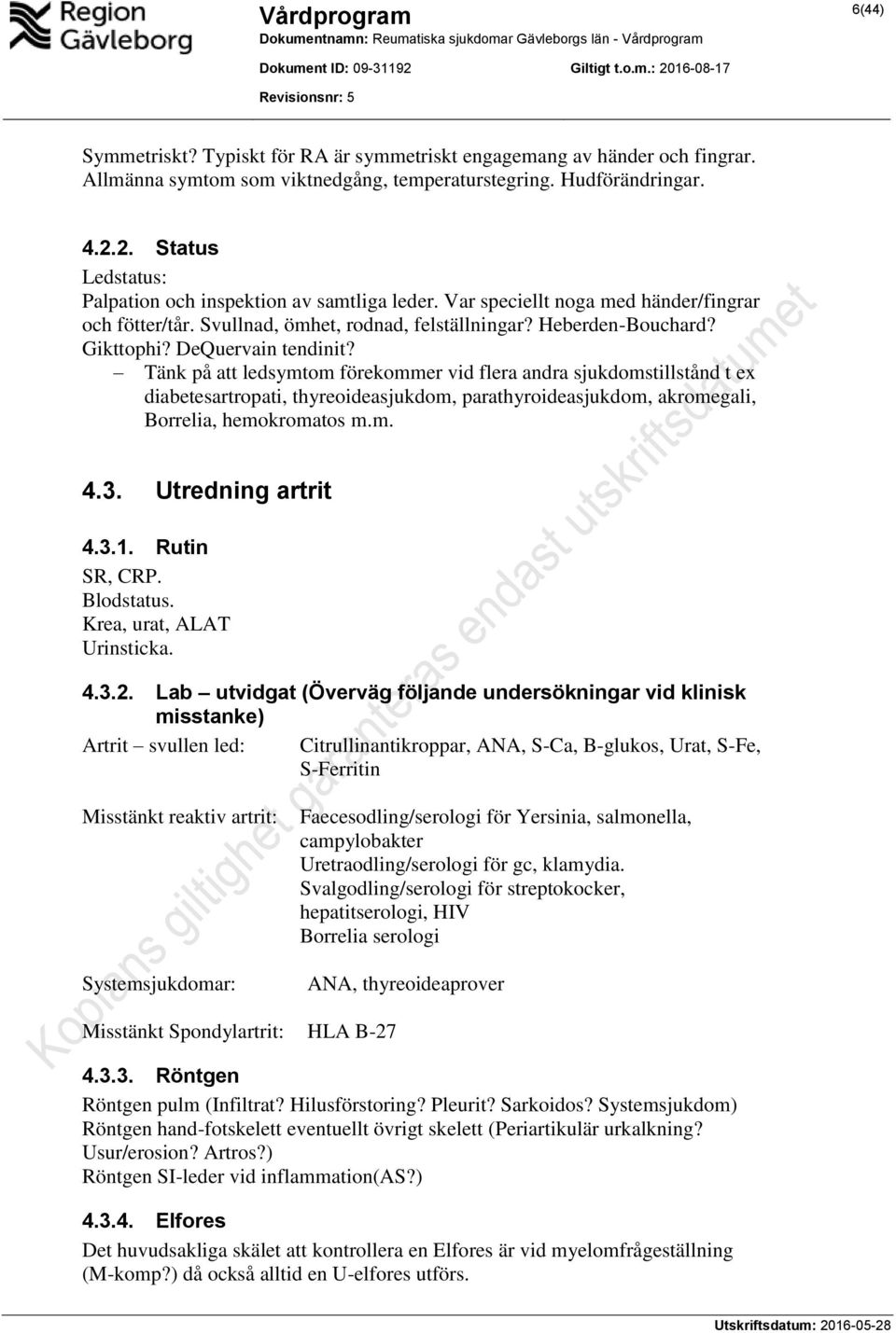 DeQuervain tendinit? Tänk på att ledsymtom förekommer vid flera andra sjukdomstillstånd t ex diabetesartropati, thyreoideasjukdom, parathyroideasjukdom, akromegali, Borrelia, hemokromatos m.m. 4.3.