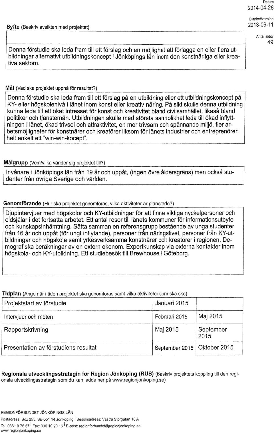 ) Denna förstudie ska leda fram till ett förslag på en utbildning eller ett utbildningskoncept på KY- eller högskolenivå i länet inom konst eller kreativ näring.