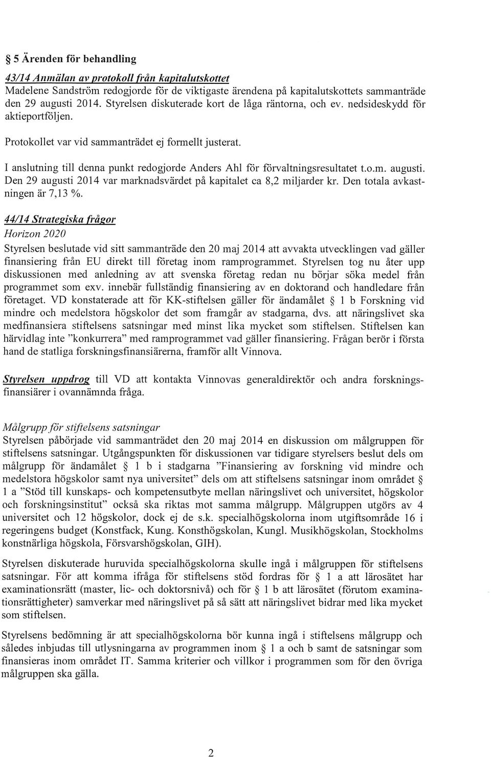 I anslutning till denna punkt redogjorde Anders Ahl för förvaltningsresultatet t.o.m. augusti. Den 29 augusti 2014 var marknadsvärdet på kapitalet ca 8,2 miljarder kr.