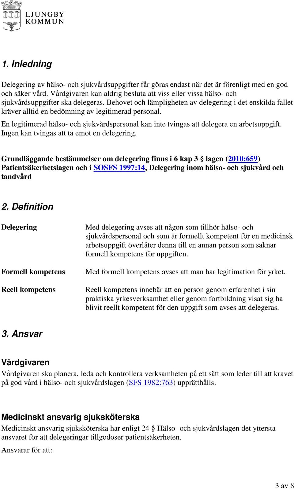 Behovet och lämpligheten av delegering i det enskilda fallet kräver alltid en bedömning av legitimerad personal.