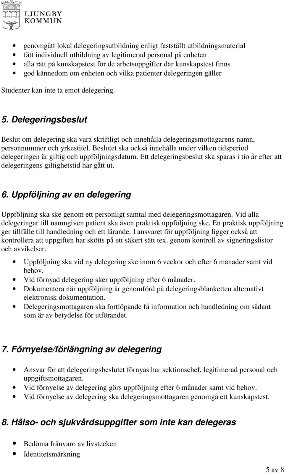 Delegeringsbeslut Beslut om delegering ska vara skriftligt och innehålla delegeringsmottagarens namn, personnummer och yrkestitel.