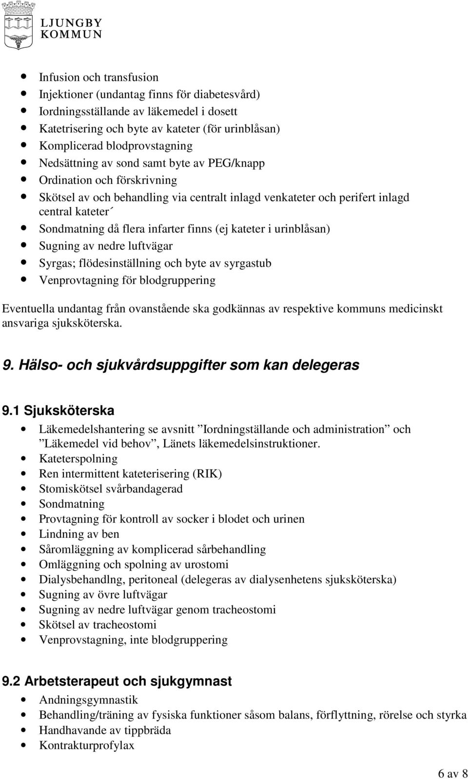 (ej kateter i urinblåsan) Sugning av nedre luftvägar Syrgas; flödesinställning och byte av syrgastub Venprovtagning för blodgruppering Eventuella undantag från ovanstående ska godkännas av respektive