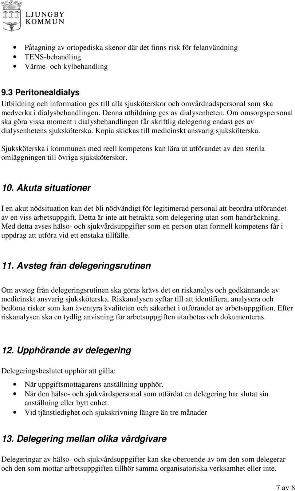 Om omsorgspersonal ska göra vissa moment i dialysbehandlingen får skriftlig delegering endast ges av dialysenhetens sjuksköterska. Kopia skickas till medicinskt ansvarig sjuksköterska.