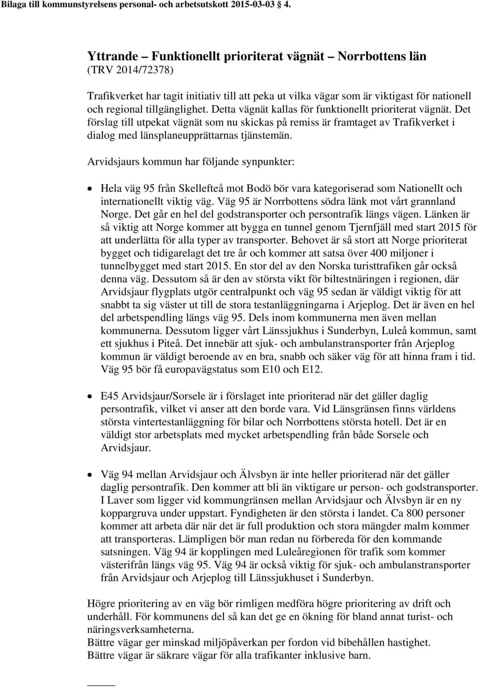 Detta vägnät kallas för funktionellt prioriterat vägnät. Det förslag till utpekat vägnät som nu skickas på remiss är framtaget av Trafikverket i dialog med länsplaneupprättarnas tjänstemän.