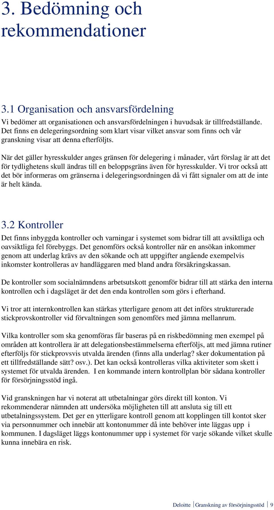 När det gäller hyresskulder anges gränsen för delegering i månader, vårt förslag är att det för tydlighetens skull ändras till en beloppsgräns även för hyresskulder.