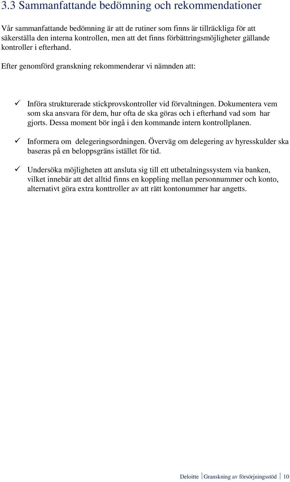 Dokumentera vem som ska ansvara för dem, hur ofta de ska göras och i efterhand vad som har gjorts. Dessa moment bör ingå i den kommande intern kontrollplanen. Informera om delegeringsordningen.