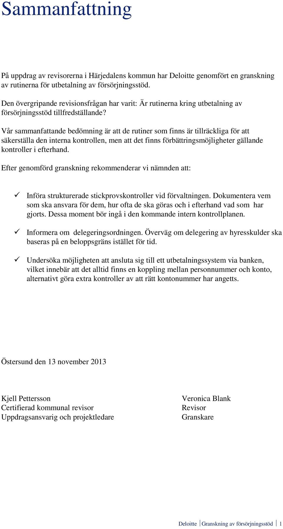 Vår sammanfattande bedömning är att de rutiner som finns är tillräckliga för att säkerställa den interna kontrollen, men att det finns förbättringsmöjligheter gällande kontroller i efterhand.