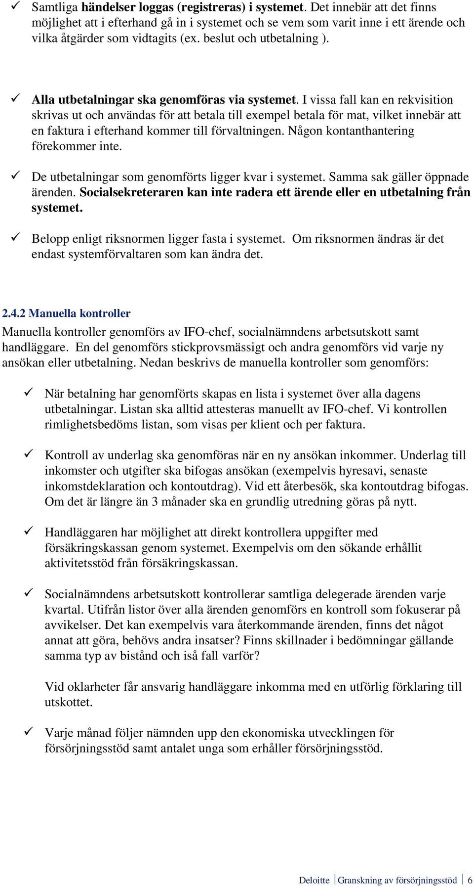 I vissa fall kan en rekvisition skrivas ut och användas för att betala till exempel betala för mat, vilket innebär att en faktura i efterhand kommer till förvaltningen.