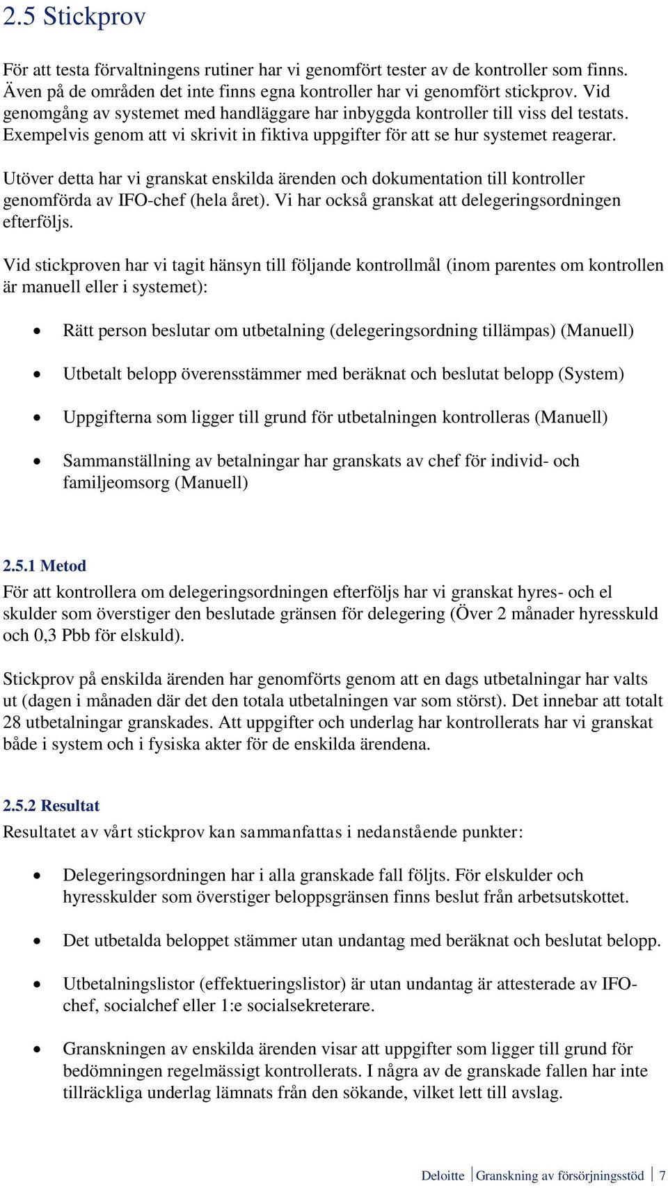 Utöver detta har vi granskat enskilda ärenden och dokumentation till kontroller genomförda av IFO-chef (hela året). Vi har också granskat att delegeringsordningen efterföljs.