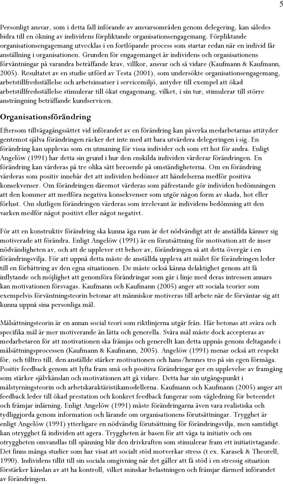 Grunden för engagemanget är individens och organisationens förväntningar på varandra beträffande krav, villkor, ansvar och så vidare (Kaufmann & Kaufmann, 2005).