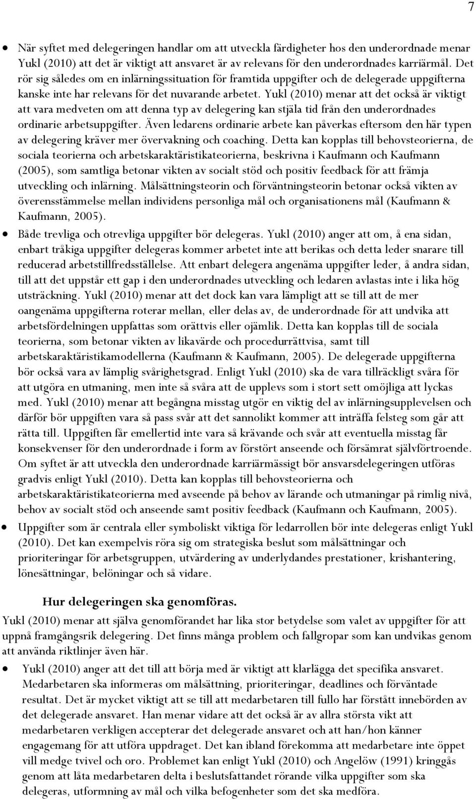 Yukl (2010) menar att det också är viktigt att vara medveten om att denna typ av delegering kan stjäla tid från den underordnades ordinarie arbetsuppgifter.