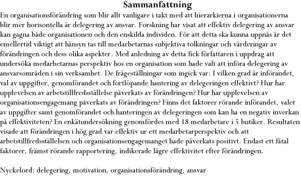 För att detta ska kunna uppnås är det emellertid viktigt att hänsyn tas till medarbetarnas subjektiva tolkningar och värderingar av förändringen och dess olika aspekter.