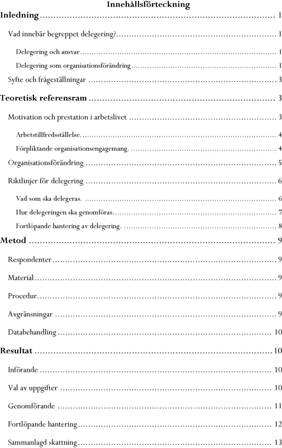 .. 5 Riktlinjer för delegering... 6 Vad som ska delegeras.... 6 Hur delegeringen ska genomföras... 7 Fortlöpande hantering av delegering.... 8 Metod... 9 Respondenter... 9 Material.