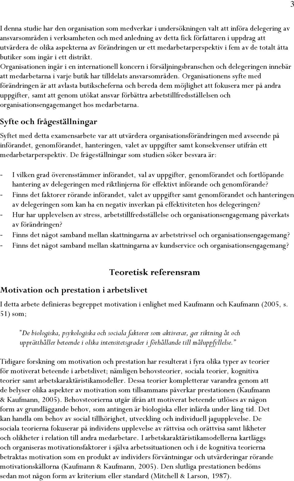 Organisationen ingår i en internationell koncern i försäljningsbranschen och delegeringen innebär att medarbetarna i varje butik har tilldelats ansvarsområden.