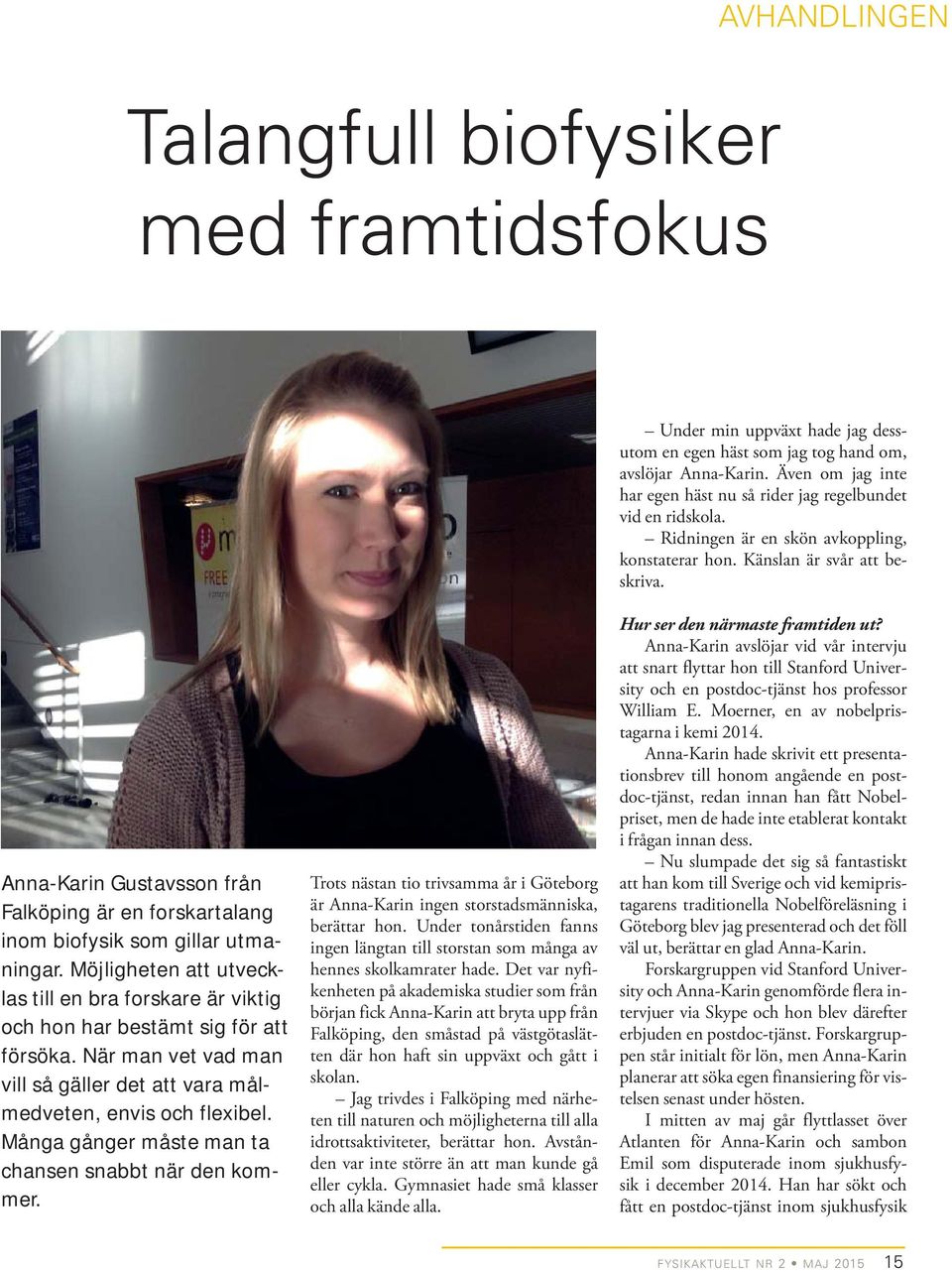 Anna-Karin Gustavsson från Falköping är en forskartalang inom biofysik som gillar utmaningar. Möjligheten att utvecklas till en bra forskare är viktig och hon har bestämt sig för att försöka.