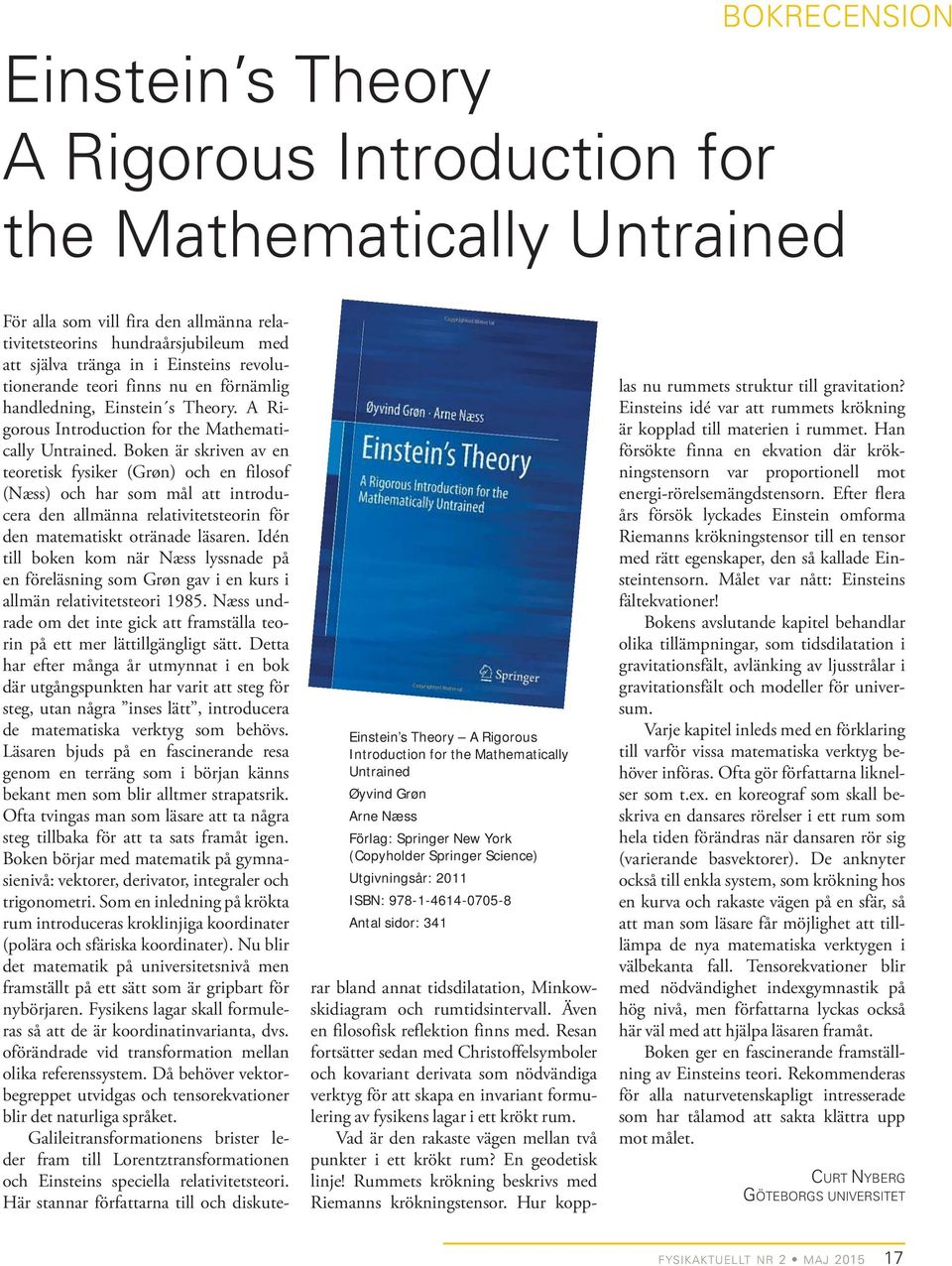 Boken är skriven av en teoretisk fysiker (Grøn) och en filosof (Næss) och har som mål att introducera den allmänna relativitetsteorin för den matematiskt otränade läsaren.