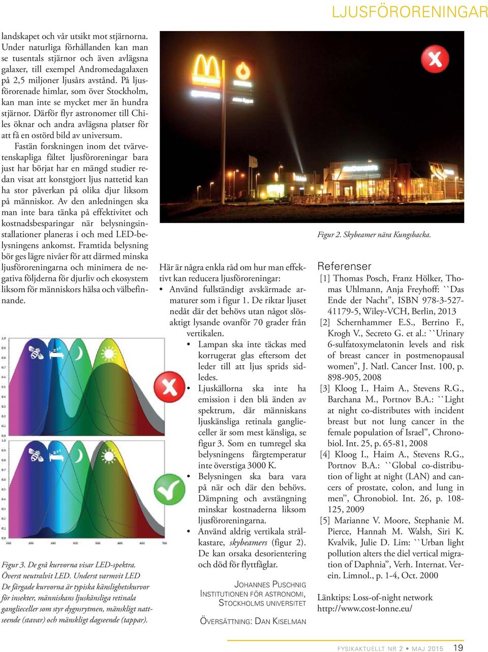 På ljusförorenade himlar, som över Stockholm, kan man inte se mycket mer än hundra stjärnor. Därför flyr astronomer till Chiles öknar och andra avlägsna platser för att få en ostörd bild av universum.