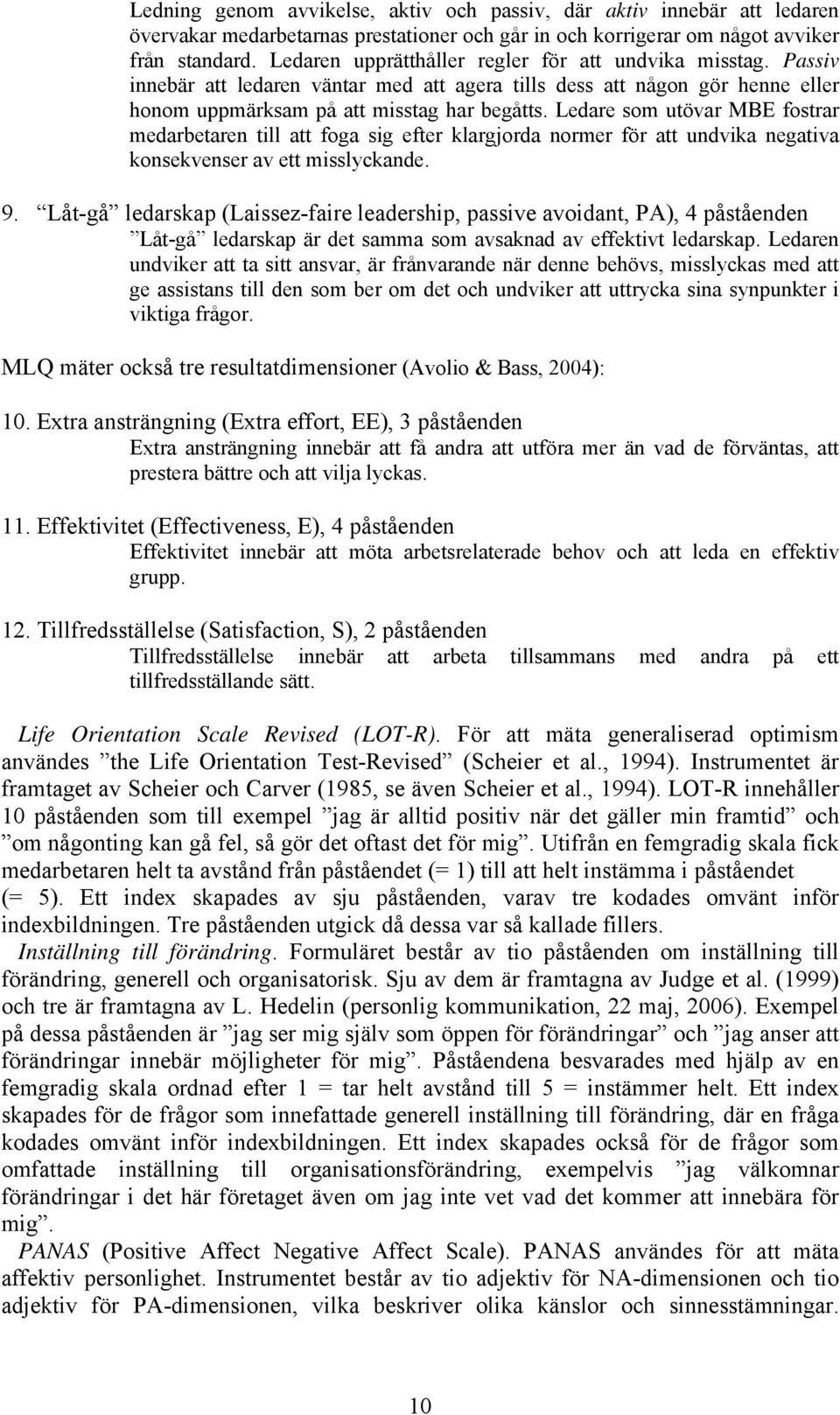 Ledare som utövar MBE fostrar medarbetaren till att foga sig efter klargjorda normer för att undvika negativa konsekvenser av ett misslyckande. 9.