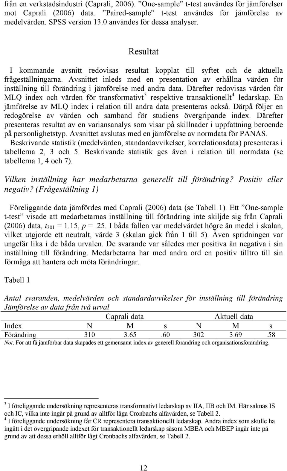 Avsnittet inleds med en presentation av erhållna värden för inställning till förändring i jämförelse med andra data.