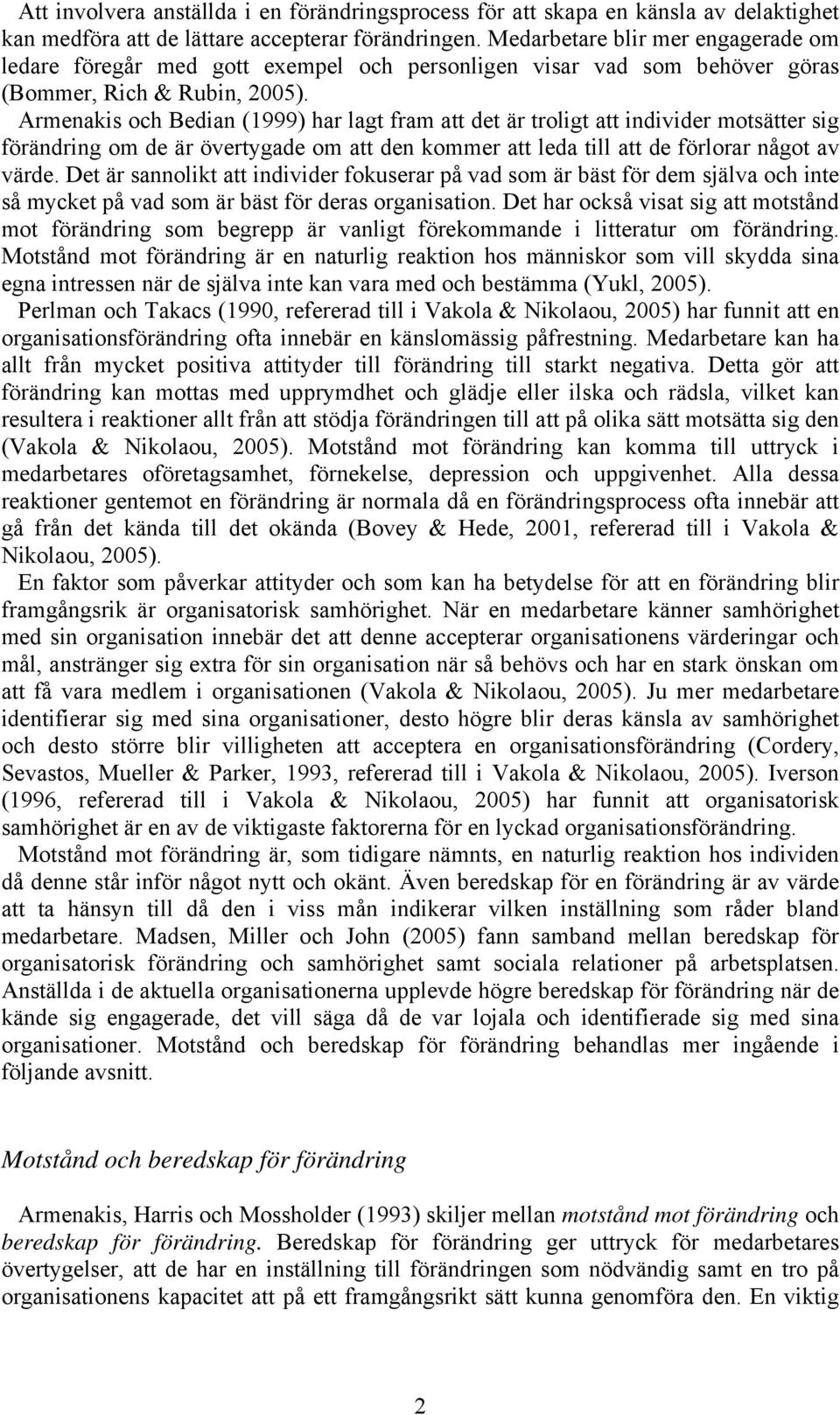 Armenakis och Bedian (1999) har lagt fram att det är troligt att individer motsätter sig förändring om de är övertygade om att den kommer att leda till att de förlorar något av värde.