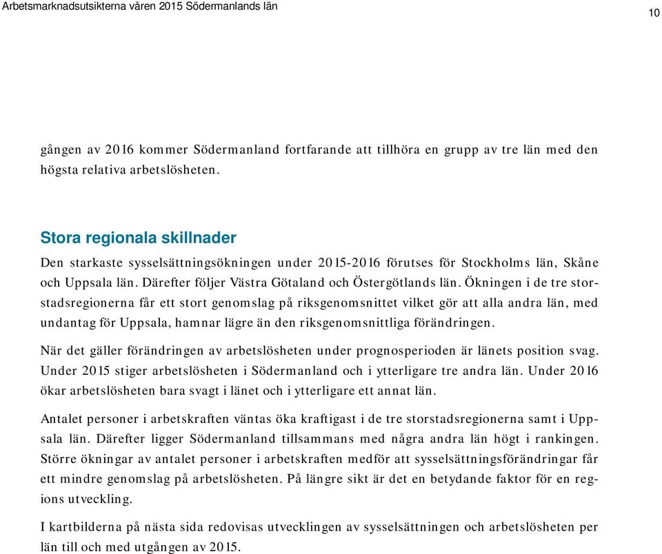 Ökningen i de tre storstadsregionerna får ett stort genomslag på riksgenomsnittet vilket gör att alla andra län, med undantag för Uppsala, hamnar lägre än den riksgenomsnittliga förändringen.