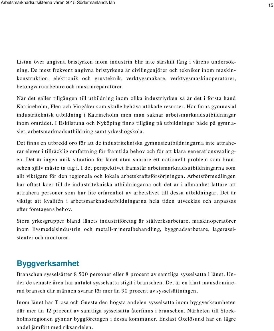 maskinreparatörer. När det gäller tillgången till utbildning inom olika industriyrken så är det i första hand Katrineholm, Flen och Vingåker som skulle behöva utökade resurser.