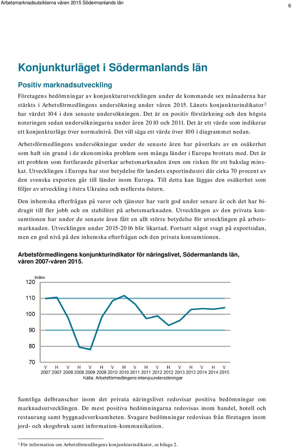 Det är ett värde som indikerar ett konjunkturläge över normalnivå. Det vill säga ett värde över 100 i diagrammet nedan.