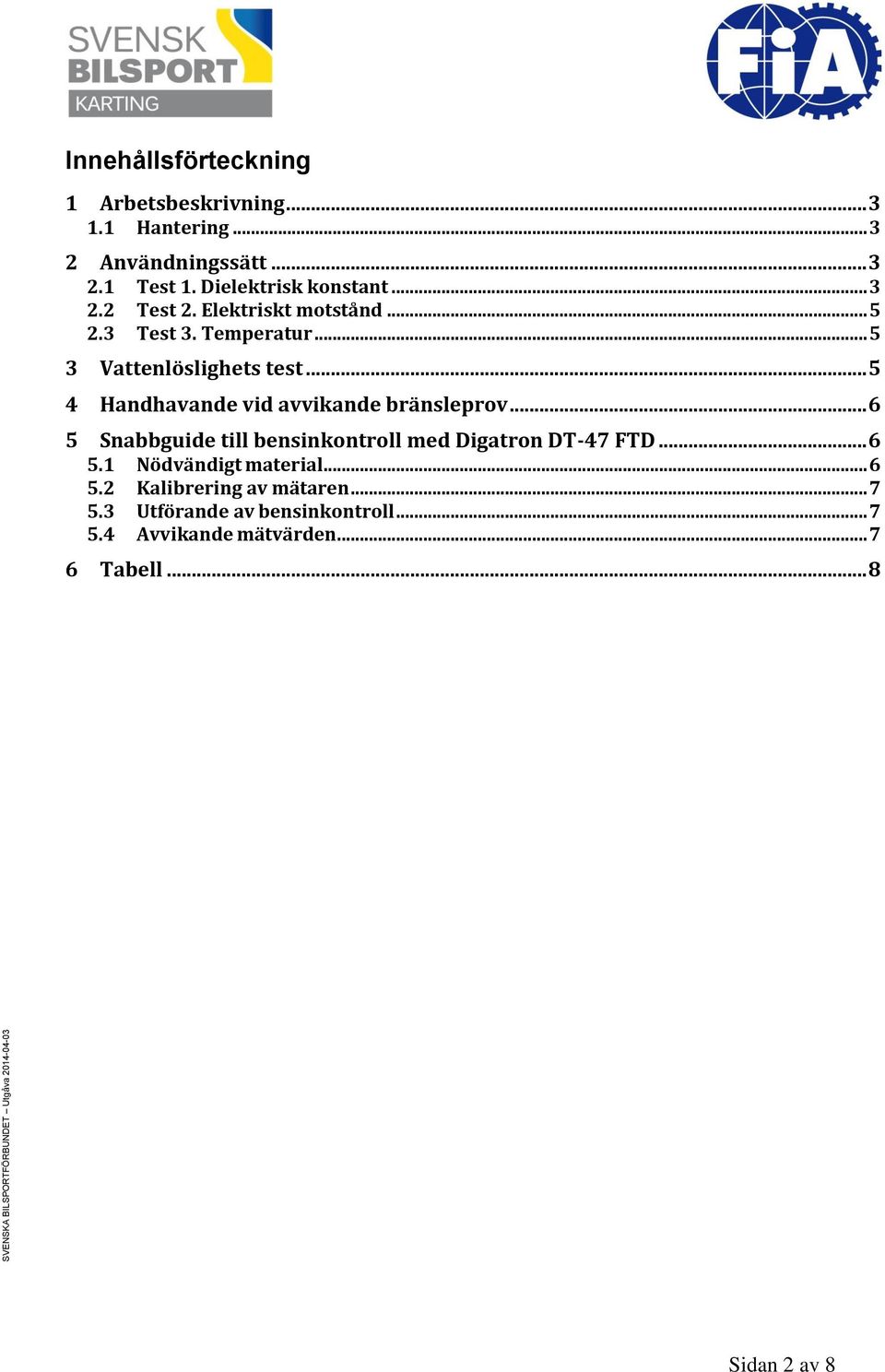 .. 5 4 Handhavande vid avvikande bränsleprov... 6 5 Snabbguide till bensinkontroll med Digatron DT-47 FTD... 6 5.1 Nödvändigt material.