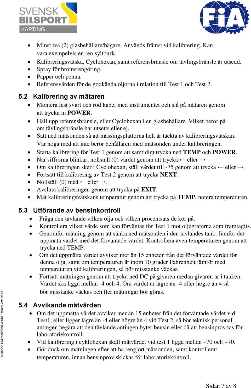 2 Kalibrering av mätaren Montera fast svart och röd kabel med instrumentet och slå på mätaren genom att trycka in POWER. Häll upp referensbränsle, eller Cyclohexan i en glasbehållare.