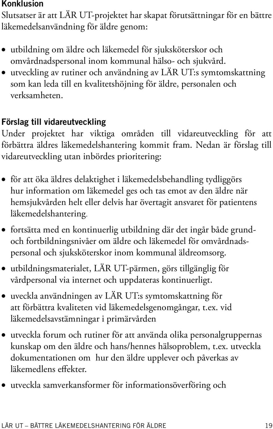 Förslag till vidareutveckling Under projektet har viktiga områden till vidareutveckling för att förbättra äldres läkemedelshantering kommit fram.