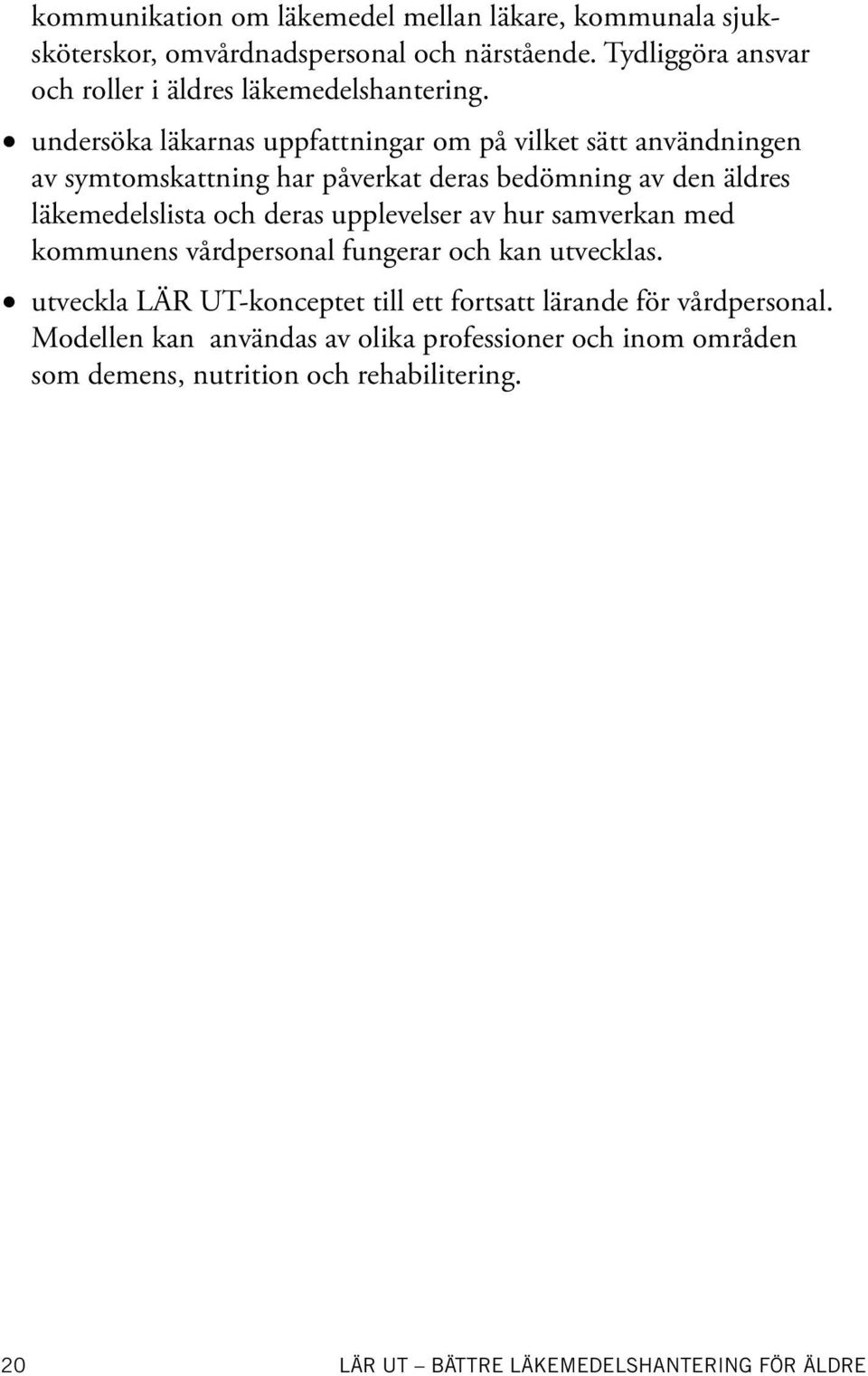 undersöka läkarnas uppfattningar om på vilket sätt användningen av symtomskattning har påverkat deras bedömning av den äldres läkemedelslista och deras